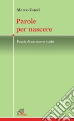 Parole per nascere. Poesie di un nuovo inizio libro