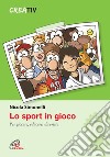 Lo sport in gioco. Per giocare, educare, divertire libro