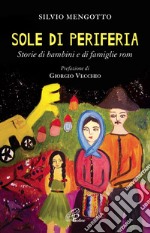 Sole di periferia. Storie di bambini e di famiglie rom libro