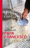 Felice di essere cristiano. Un anno con Papa Francesco libro