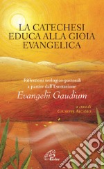 La catechesi educa alla gioia evangelica. Riflessioni teologico-pastorali a partire dall'Esortazione Evangelii Gaudium libro