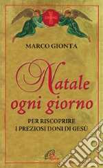 Natale ogni giorno. Per riscoprire i preziosi doni di Gesù