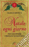 Natale ogni giorno. Per riscoprire i preziosi doni di Gesù libro di Gionta Marco