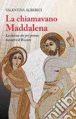 La chiamavano Maddalena. La donna che per prima incontrò il risorto libro