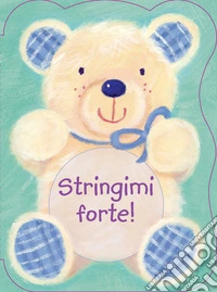 Stringimi forte! Ediz. illustrata