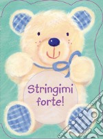 Stringimi forte! Ediz. illustrata libro