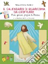 Il calendario di Quaresima da costruire. Fare, giocare, pregare la Pasqua. Ediz. illustrata libro