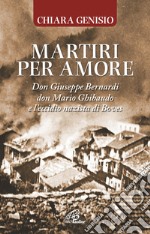 Martiri per amore. Don Giuseppe Bernardi, don Mario Ghibaudo e l'eccidio nazista di Boves