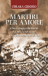 Martiri per amore. Don Giuseppe Bernardi, don Mario Ghibaudo e l'eccidio nazista di Boves libro di Genisio Chiara