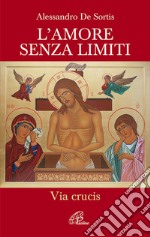 L'amore senza limiti. Via Crucis