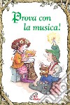 Prova con la musica. Ediz. illustrata libro