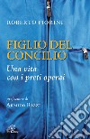 Figlio del Concilio. Una vita con i preti operai libro di Fiorini Roberto