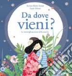 Da dove vieni? La meravigliosa storia della nascita. Ediz. illustrata libro