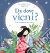 Da dove vieni? La meravigliosa storia della nascita. Ediz. illustrata libro