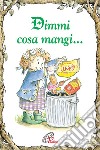 Dimmi cosa mangi.... Ediz. illustrata libro