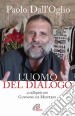 Paolo Dall'Oglio l'uomo del dialogo a colloquio con Guyonne de Montjou. Nuova ediz.