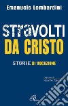 Stravolti da Cristo. Storie di vocazione libro di Lombardini Emanuele