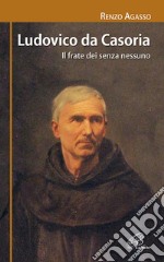 Ludovico da Casoria. Il frate dei senza nessuno