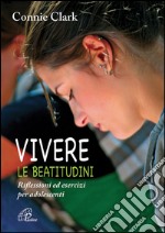 Vivere le beatitudini. Riflessioni ed esercizi per adolescenti libro