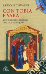 Con Tobia e Sara. Verso una maturazione umana e coniugale libro