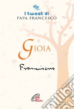 Gioia. I tweet di papa Francesco libro