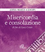 Misericordia e consolazione. Il Dio di Gesù Cristo libro