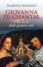 Giovanna Di Chantal. Una santa dalle quattro vite libro