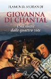 Giovanna Di Chantal. Una santa dalle quattro vite libro