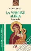 La Vergine Maria. Pagine scelte libro di Agostino (sant'); Pellegrino M. (cur.)