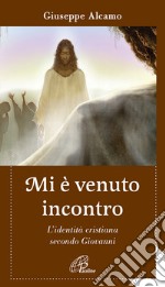 Mi è venuto incontro. L'identità cristiana secondo Giovanni libro