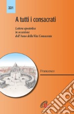 A tutti i consacrati. Lettera apostolica in occasione dell'anno della vita consacrata libro