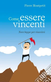 Come essere vincenti. Nove tappe per riuscirci libro