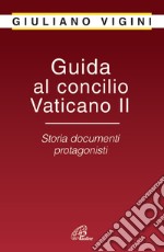 Guida al Concilio Vaticano II. Storia documenti protagonisti