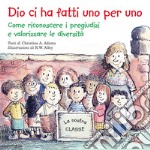 Dio ci ha fatti uno per uno. Come riconoscere i pregiudizi e valorizzare le diversità. Ediz. illustrata libro