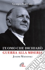 L'uomo che dichiarò guerra alla miseria. Joseph Wresinski