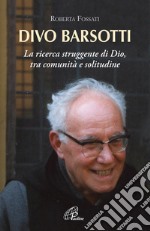 Divo Barsotti. La ricerca struggente di Dio, tra comunità e solitudine