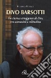 Divo Barsotti. La ricerca struggente di Dio, tra comunità e solitudine libro di Fossati Roberta