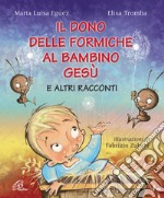 Il dono delle formiche al bambino Gesù e altri racconti. Ediz. illustrata libro