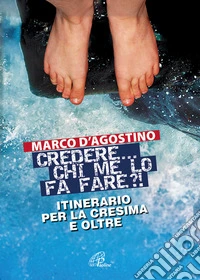 Credere... chi me lo fa fare? Itinerario per la cresima e oltre