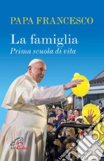 La famiglia. Prima scuola di vita. Ediz. illustrata libro