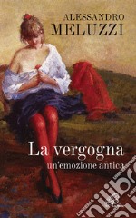 La vergogna. Un'emozione antica libro