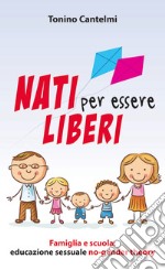 Nati per essere liberi. Famiglia e scuola: educazione sessuale no-gender theory libro