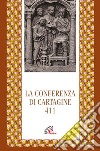 La Conferenza di Cartagine 411. Testo originale a fronte libro di Rossi A. (cur.)