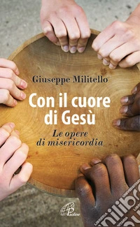 Con il cuore di Gesù. Le opere di misericordia
