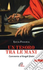 Un tesoro tra le mani. Commento ai Vangeli festivi. Anno A libro