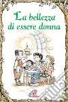 La bellezza di essere donna. Ediz. illustrata libro