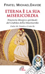 Eterna è la sua misericordia. Itinerario liturgico-spirituale del Giubileo della Misericordia. Dalla SS. Trinita a Cristo Re libro