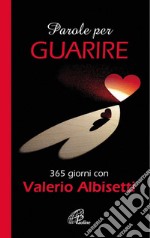 Parole per guarire. 365 giorni con Valerio Albisetti libro