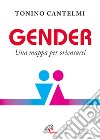 Gender. Una mappa per orientarsi libro di Cantelmi Tonino