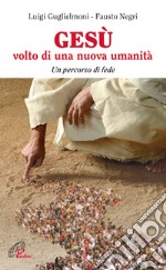 Gesù, volto di una nuova umanità. Un percorso di fede libro